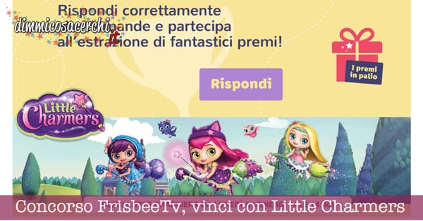 Concorso FrisbeeTv, vinci con Little Charmers