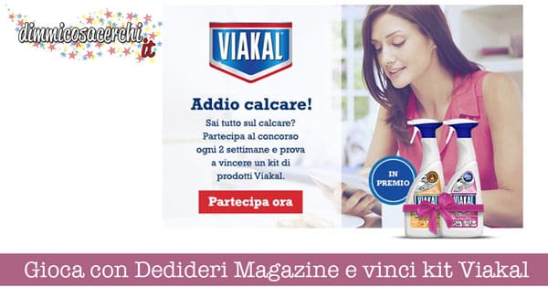 Gioca con Dedideri Magazine e vinci kit Viakal