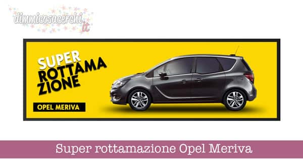 Super rottamazione Opel Meriva