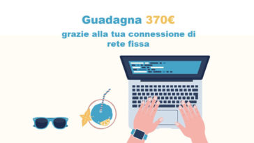 Guadagna 370€ grazie alla tua connessione di rete fissa