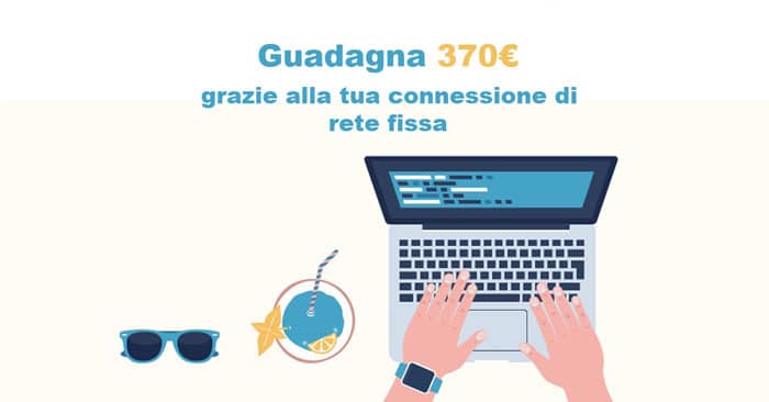 Guadagna 370€ grazie alla tua connessione di rete fissa