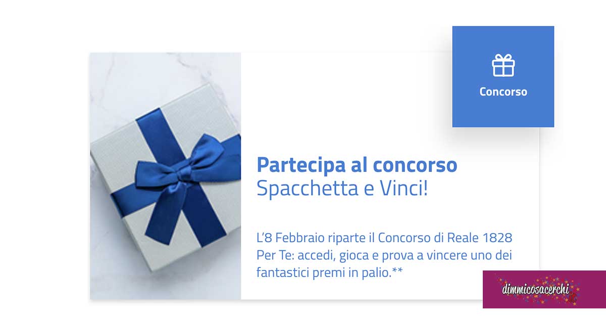 Concorso "Spacchetta e vinci" Reale 1828 Per Te