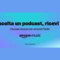 Ascolta un Podcast ricevi un buono amazon
