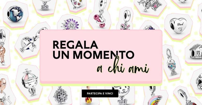 Concorso Pandora “Regala un momento a chi ami”